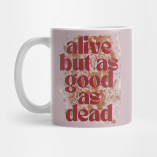 Alive but as good as dead Mug